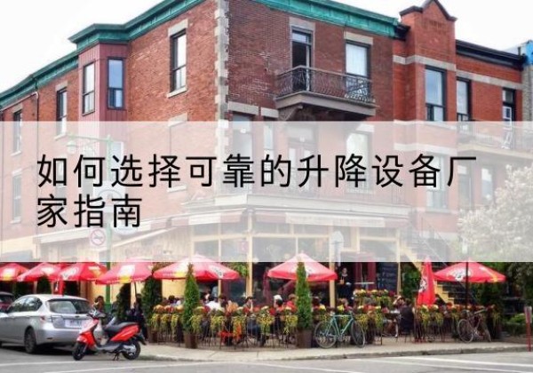土默特左旗电动升降机厂家-如何选择可靠的升降设备厂家指南